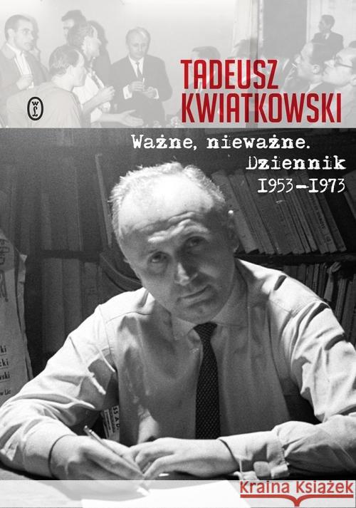 Ważne, nieważne. Dziennik 1953-1973 Kwiatkowski Tadeusz 9788308069646 Literackie - książka