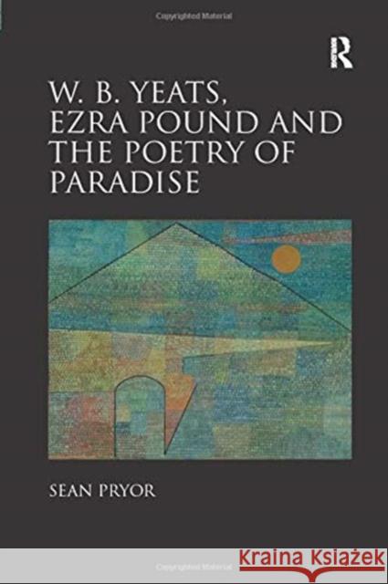 W.B. Yeats, Ezra Pound, and the Poetry of Paradise Sean Pryor 9781138383968 Taylor and Francis - książka