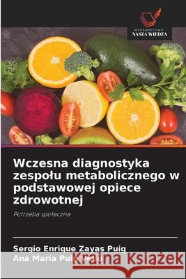 Wczesna diagnostyka zespolu metabolicznego w podstawowej opiece zdrowotnej Zayas Puig, Sergio Enrique, Puig Vello, Ana María 9786208766597 Wydawnictwo Nasza Wiedza - książka