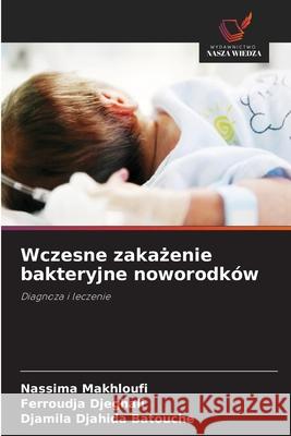 Wczesne zakazenie bakteryjne noworodków Makhloufi, Nassima, Djeghali, Ferroudja, Batouche, Djamila Djahida 9783639856156 Wydawnictwo Nasza Wiedza - książka
