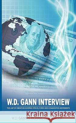 W.D. Gann Interview by Richard D. Wyckoff: The Law of Vibration Governs Stocks, Forex and Commodities Movements Gann, W. D. 9781607961093 WWW.Therichestmaninbabylon.Org - książka