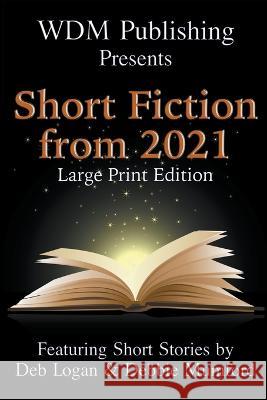 WDM Presents: Short Fiction from 2021 (Large Print Edition) Deb Logan, Debbie Mumford 9781956057140 Wdm Publishing - książka