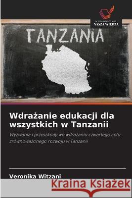 Wdrazanie edukacji dla wszystkich w Tanzanii Witzani, Veronika 9786200709783 Wydawnictwo Nasza Wiedza - książka