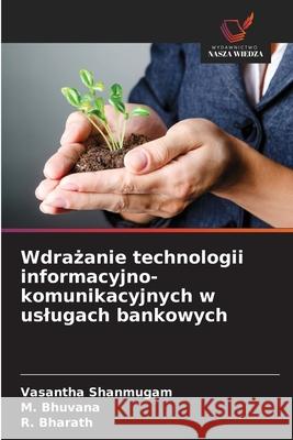 Wdrazanie technologii informacyjno-komunikacyjnych w uslugach bankowych Shanmugam, Vasantha, Bhuvana, M., Bharath, R. 9786208860028 Wydawnictwo Nasza Wiedza - książka
