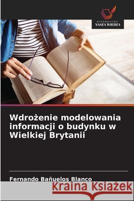 Wdrozenie modelowania informacji o budynku w Wielkiej Brytanii Bañuelos Blanco, Fernando 9786208706593 Wydawnictwo Nasza Wiedza - książka