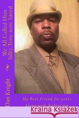 We All Called Him Silky, Tony now Saeed: My Best Friend for years Along with Babysister Knight Sr, Dan Edward 9781534836518 Createspace Independent Publishing Platform - książka