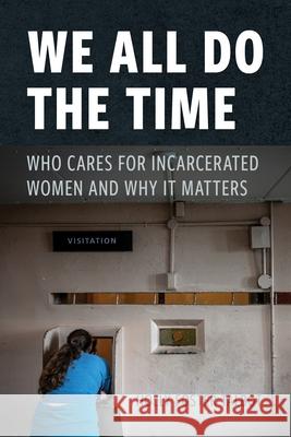 We All Do the Time: Who Cares for Incarcerated Women and Why It Matters Holly Foster-Talbot 9781479815883 New York University Press - książka