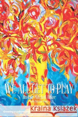 We All Get to Play: Growing a culture and practice of healing in the local church Alastair Mitchell-Baker 9781916038820 Great Big Life Publishing - książka