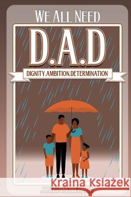 We All Need D.A.D: Dignity. Ambition. Determination Joshua Keller 9781736010143 Joshua Keller - książka