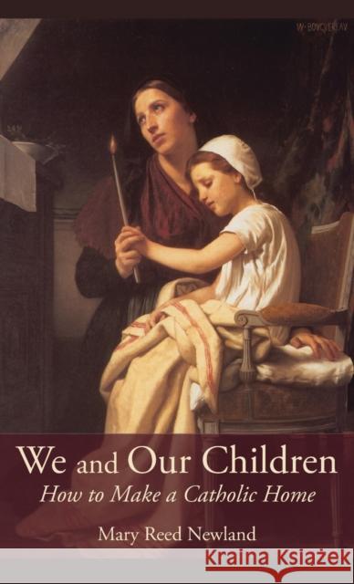 We and Our Children: How to Make a Catholic Home Mary Reed Newland 9781621385646 Angelico PR - książka