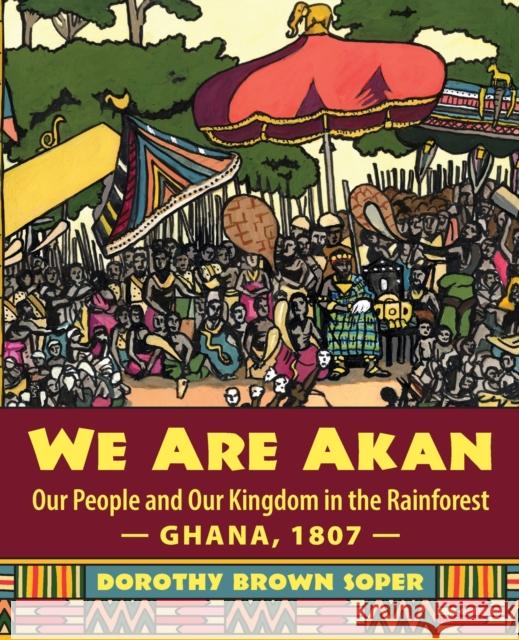 We Are Akan: Our People and Our Kingdom in the Rainforest - Ghana, 1807 - Dorothy Brown Soper 9781643880686 Luminare Press - książka