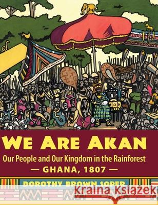 We Are Akan: Our People and Our Kingdom in the Rainforest - Ghana, 1807 - Dorothy Brown Soper James Cloutier 9781643888897 Luminare Press - książka