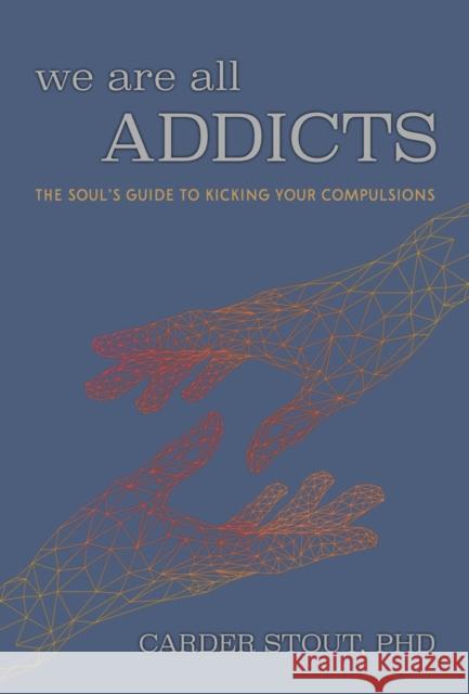 We Are All Addicts: The Soul's Guide to Kicking Your Compulsions Carder Stout 9781632280817 Viva Editions - książka