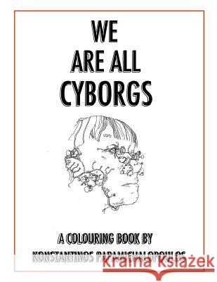 We Are All Cyborgs: The Colouring Book Konstantinos Papamichalopoulos 9781534963498 Createspace Independent Publishing Platform - książka
