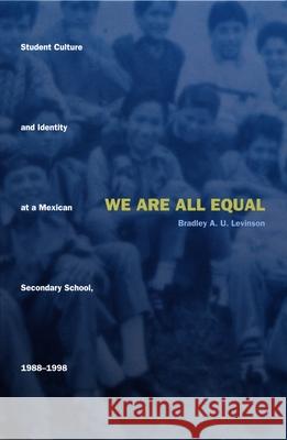 We Are All Equal: Student Culture and Identity at a Mexican Secondary School, 1988-1998 Bradley A. U. Levinson 9780822327004 Duke University Press - książka