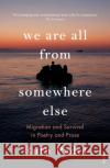 We Are All From Somewhere Else: Migration and Survival in Poetry and Prose Ruth Padel 9781529112788 Vintage Publishing