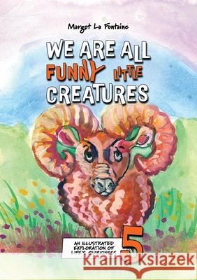 We Are All Funny Little Creatures 5: An illustrated exploration of life's quirkiness Margot L 9781764004374 Margot Sirr - książka