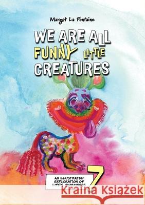 We Are All Funny Little Creatures: An illustrated exploration of life's quirkiness Margot L 9781764004398 Margot La Fontaine - książka