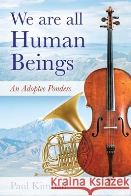 We Are All Human Beings: An Adoptee Ponders Paul Kimball 9781977232946 Outskirts Press - książka