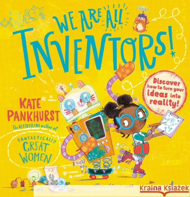 We Are All Inventors!: Discover how to turn your ideas into reality! Kate Pankhurst 9781526615466 Bloomsbury Publishing PLC - książka