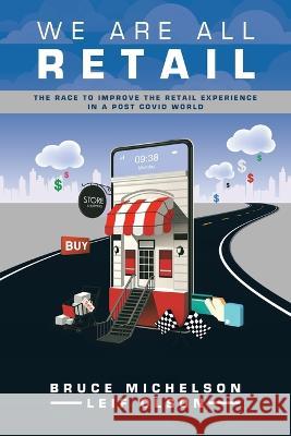 We Are All Retail: The Race to Improve the Retail Experience in a Post Covid World Bruce Michelson, Leif Olson 9781665733946 Archway Publishing - książka