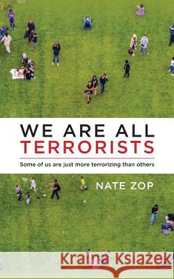 We Are All Terrorists: Some of us are just more terrorizing than others Zop, Nate 9780692988572 Nathan Zopoula - książka