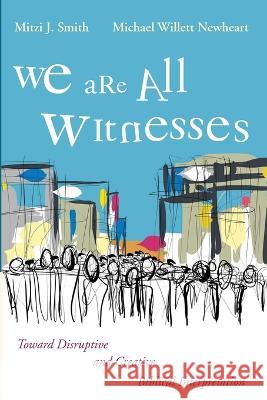 We Are All Witnesses: Toward Disruptive and Creative Biblical Interpretation Mitzi J. Smith Michael Willett Newheart 9781666714630 Cascade Books - książka