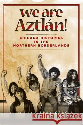 We Are Aztlan!: Chicanx Histories in the Northern Borderlands Jerry Garcia 9780874223477 Washington State University Press - książka