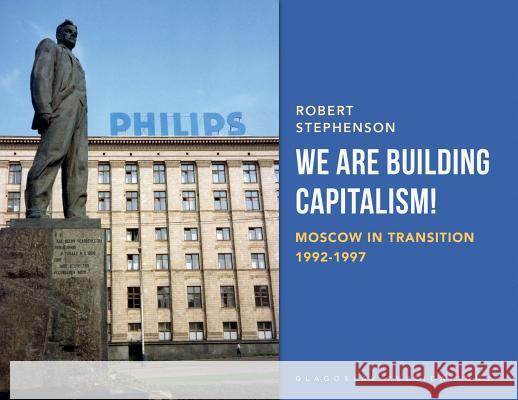 We Are Building Capitalism!: Moscow in Transition 1992-1997 Robert Stephenson 9781912894024 Glagoslav Publications B.V. - książka