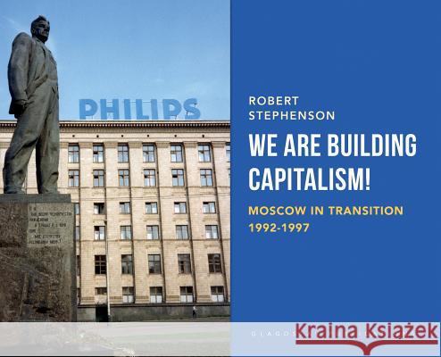 We Are Building Capitalism!: Moscow in Transition 1992-1997 Robert Stephenson 9781912894192 Glagoslav Publications B.V. - książka