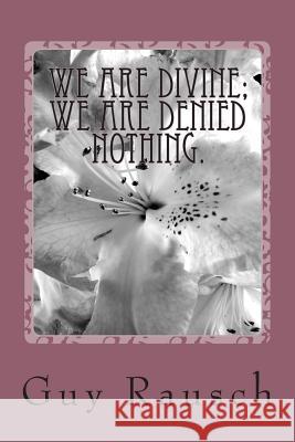 We are Divine; We are Denied Nothing. Rausch, Guy 9781508519737 Createspace - książka