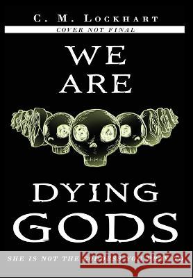 We Are Dying Gods C. M. Lockhart 9781952978081 Written in Melanin Publishing - książka