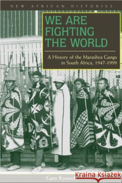 We Are Fighting the World: A History of the Marashea Gangs in South Africa, 1947-1999 Kynoch, Gary 9780821416150 Ohio University Press - książka