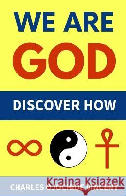 We Are God: Discover How Charles Ojochide Vincent   9798375546247 Independently Published - książka