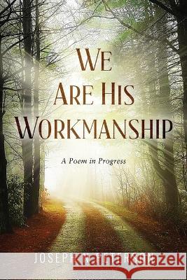 We Are His Workmanship: A Poem in Progress Joseph N Peterson 9798986139265 MindStir Media - książka