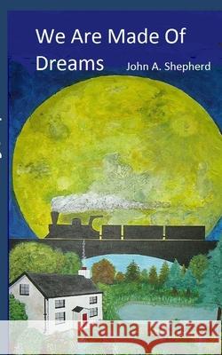 We Are Made Of Dreams Shepherd, John A. 9781542337939 Createspace Independent Publishing Platform - książka