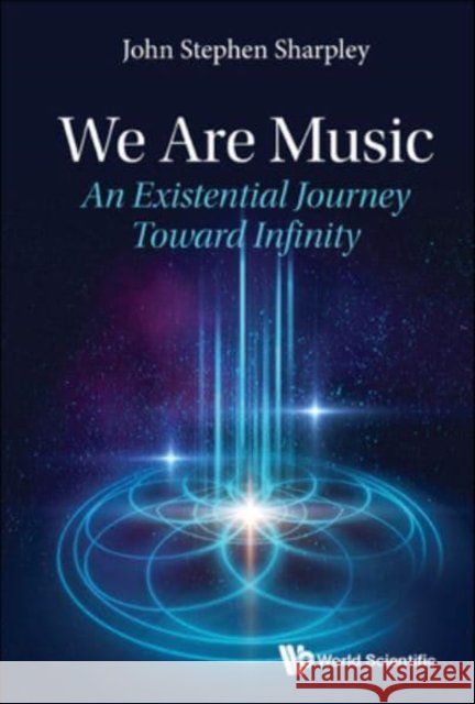 We Are Music: An Existential Journey Toward Infinity John Stephen Sharpley 9789811249068 World Scientific Publishing Company - książka