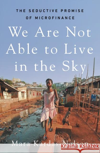 We Are Not Able to Live in the Sky: the seductive promise of microfinance Mara Kardas-Nelson 9781917189101 Scribe Publications - książka