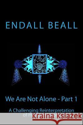 We Are Not Alone - Part 1: A Challenging Reinterpretation of Human History Endall Beall 9781514152690 Createspace - książka