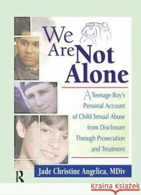 We Are Not Alone: A Teenage Boy's Personal Account of Child Sexual Abuse from Disclosure Through Prosecution and Treat Jade Christine Angelica 9781138161078 Routledge - książka