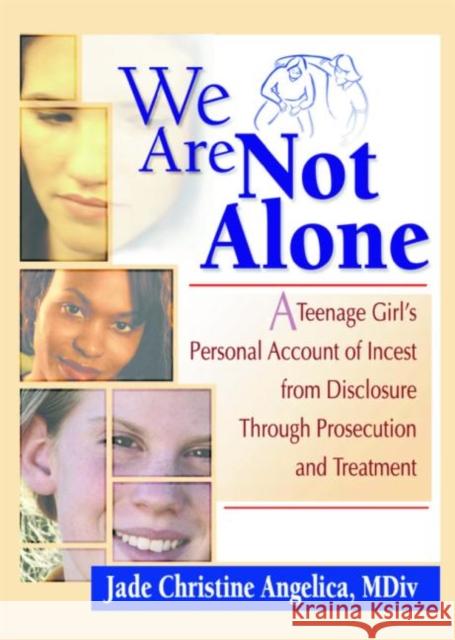 We Are Not Alone: A Teenage Girl's Personal Account of Incest from Disclosure Through Prosecution and Treatment Angelica, Jade Christine 9780789009265 Haworth Press - książka