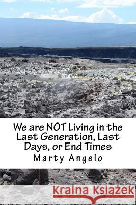 We are NOT Living in the Last Generation, Last Days, or End Times Marty Angelo 9781542684293 Createspace Independent Publishing Platform - książka