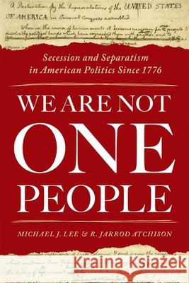 We Are Not One People: Secession and Separatism in American Politics Since 1776 Michael J. Lee R. Jarrod Atchison 9780190876500 Oxford University Press, USA - książka