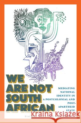 We Are Not South African: Mediating National Identity in a Postcolonial and Post-Apartheid State Rachel Lara Va 9781978842984 Rutgers University Press - książka
