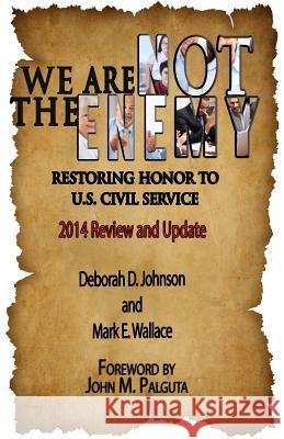 We Are Not the Enemy: Restoring Honor to U.S. Civil Service: 2014 Review and Update Deborah D. Johnson Mark E. Wallace John M. Palguta 9781507549391 Createspace - książka