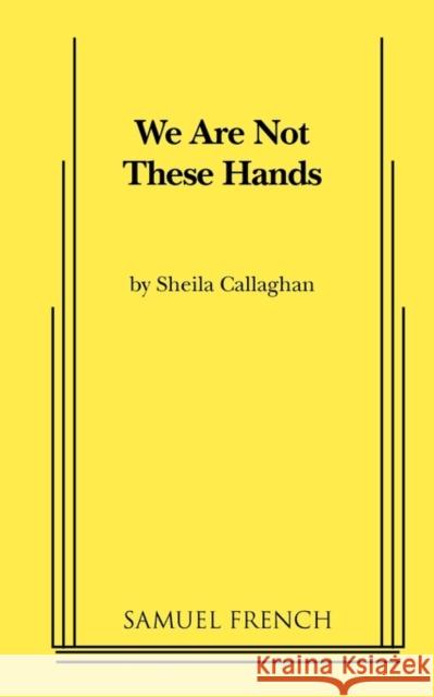 We Are Not These Hands Sheila Callaghan 9780573696695 Samuel French Trade - książka