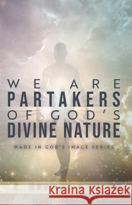 We Are Partaker's of God's Divine Nature: Made in God's Image Series C Orville McLeish 9781640887374 Trilogy Christian Publishing - książka