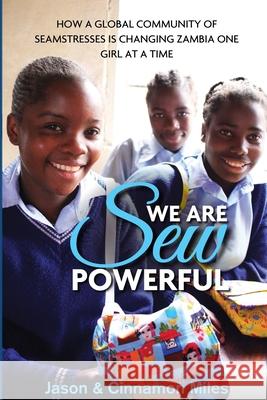 We Are Sew Powerful: How A Global Community Of Seamstresses Is Changing Zambia One Girl At A Time Miles, Cinnamon 9780692793398 Sew Powerful - książka