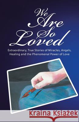 We Are So Loved: Extraordinary, True Stories of Miracles, Angels, Healing and the Phenomenal Power of Love Jill Lambert 9781504387132 Balboa Press - książka