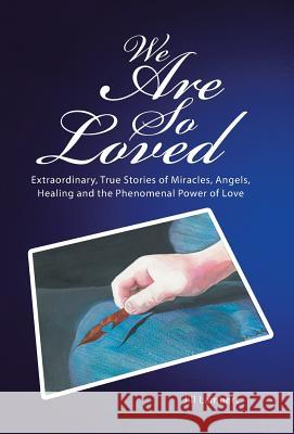 We Are So Loved: Extraordinary, True Stories of Miracles, Angels, Healing and the Phenomenal Power of Love Jill Lambert 9781504387156 Balboa Press - książka